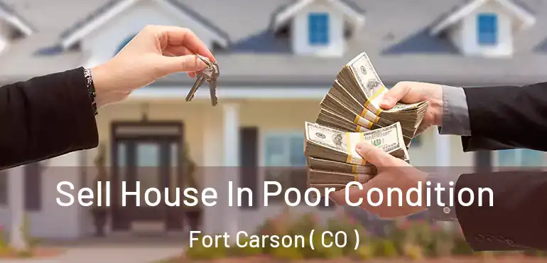  Sell House In Poor Condition Fort Carson ( CO )