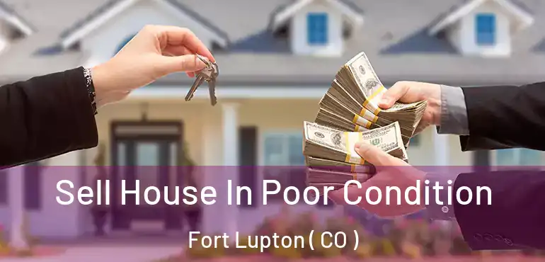  Sell House In Poor Condition Fort Lupton ( CO )