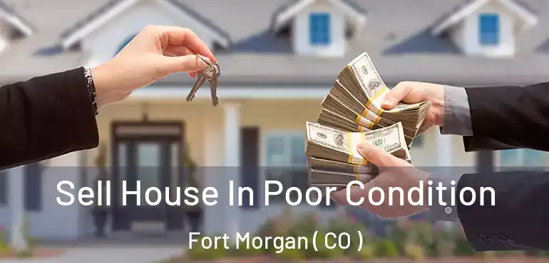  Sell House In Poor Condition Fort Morgan ( CO )