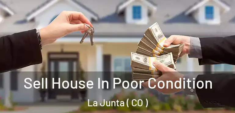  Sell House In Poor Condition La Junta ( CO )