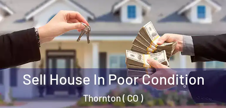  Sell House In Poor Condition Thornton ( CO )