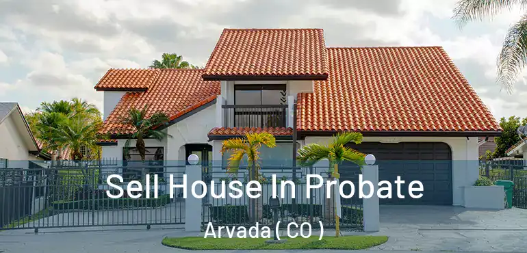  Sell House In Probate Arvada ( CO )