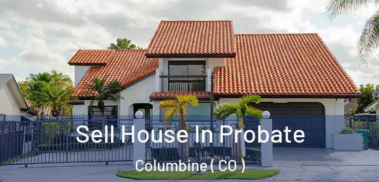  Sell House In Probate Columbine ( CO )