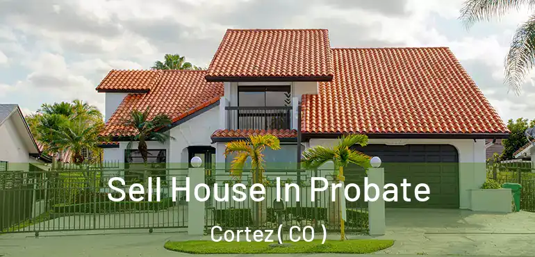  Sell House In Probate Cortez ( CO )