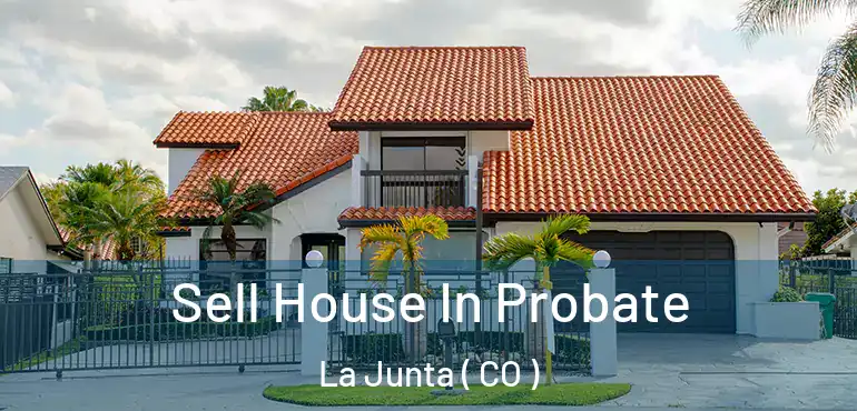  Sell House In Probate La Junta ( CO )