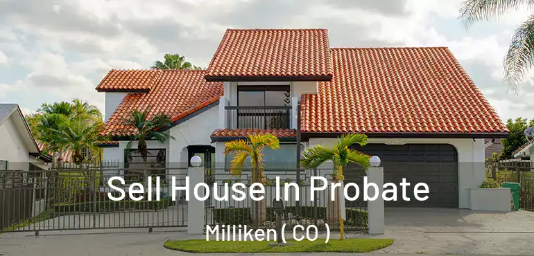  Sell House In Probate Milliken ( CO )