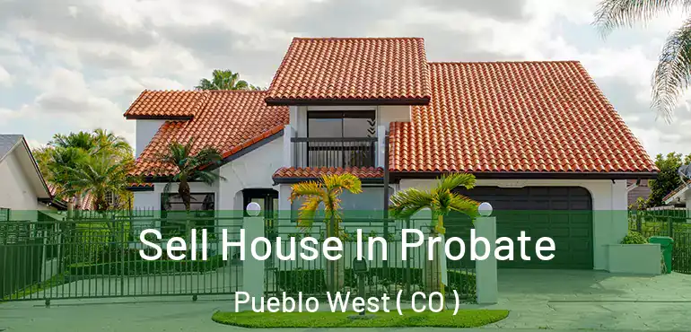  Sell House In Probate Pueblo West ( CO )