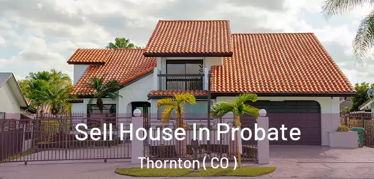  Sell House In Probate Thornton ( CO )
