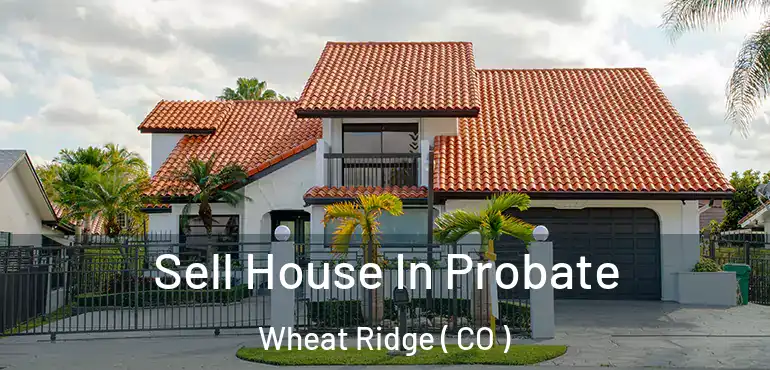  Sell House In Probate Wheat Ridge ( CO )