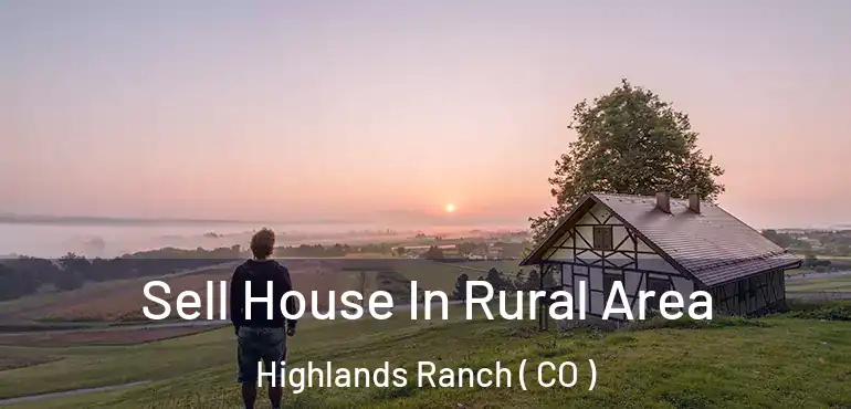  Sell House In Rural Area Highlands Ranch ( CO )