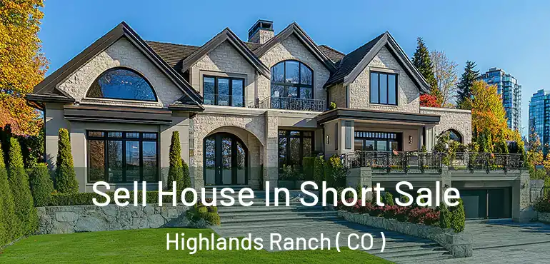  Sell House In Short Sale Highlands Ranch ( CO )