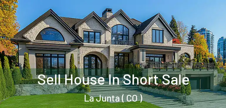  Sell House In Short Sale La Junta ( CO )
