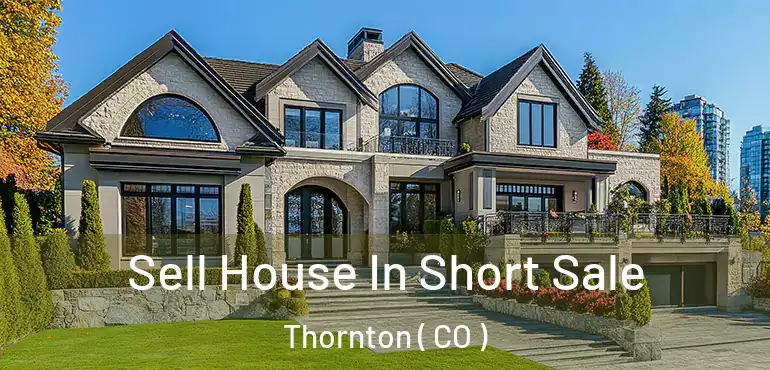  Sell House In Short Sale Thornton ( CO )