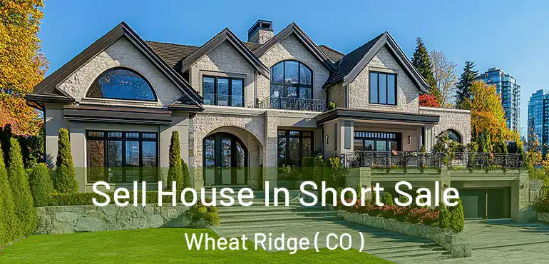  Sell House In Short Sale Wheat Ridge ( CO )