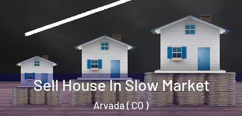  Sell House In Slow Market Arvada ( CO )