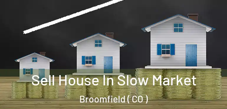  Sell House In Slow Market Broomfield ( CO )
