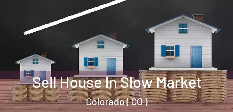  Sell House In Slow Market Colorado ( CO )