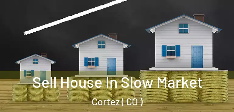  Sell House In Slow Market Cortez ( CO )