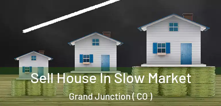  Sell House In Slow Market Grand Junction ( CO )