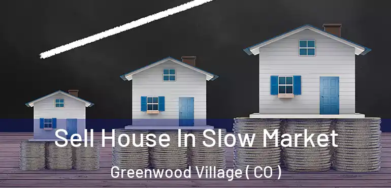  Sell House In Slow Market Greenwood Village ( CO )