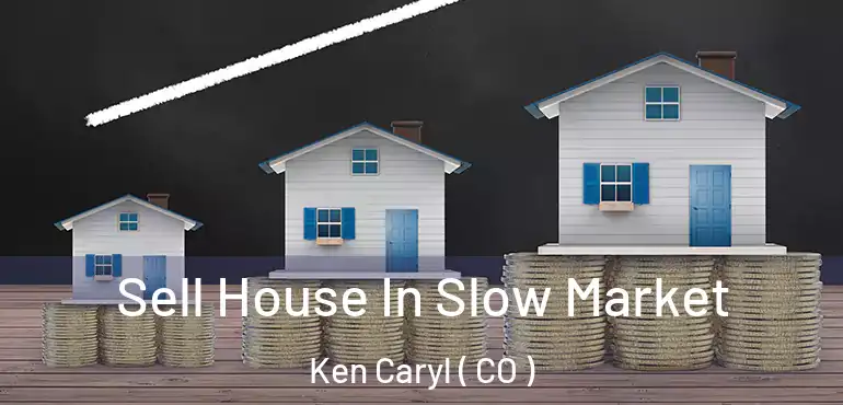  Sell House In Slow Market Ken Caryl ( CO )