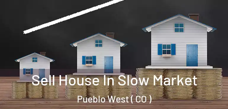  Sell House In Slow Market Pueblo West ( CO )