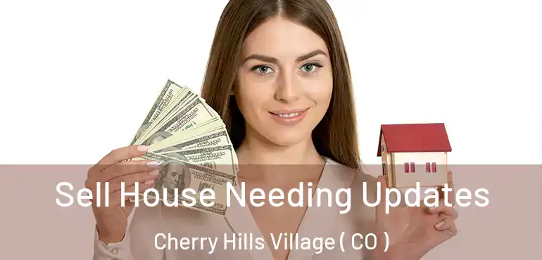  Sell House Needing Updates Cherry Hills Village ( CO )