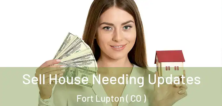  Sell House Needing Updates Fort Lupton ( CO )