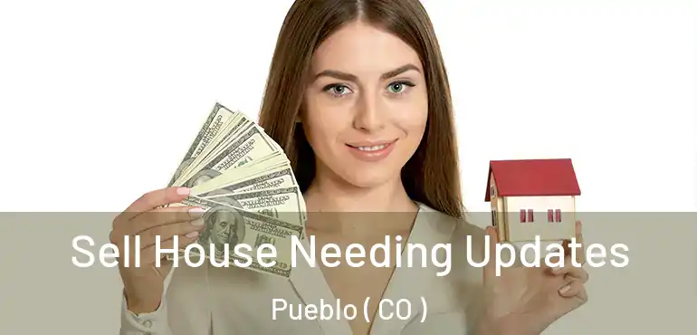  Sell House Needing Updates Pueblo ( CO )