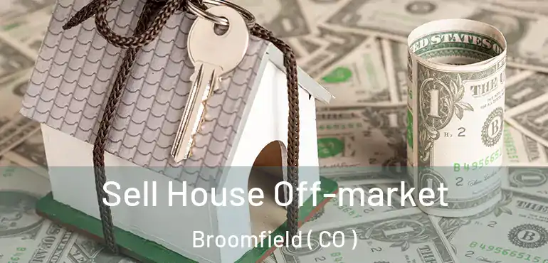  Sell House Off-market Broomfield ( CO )