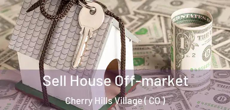  Sell House Off-market Cherry Hills Village ( CO )