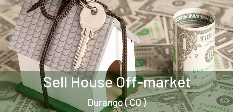  Sell House Off-market Durango ( CO )