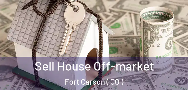 Sell House Off-market Fort Carson ( CO )