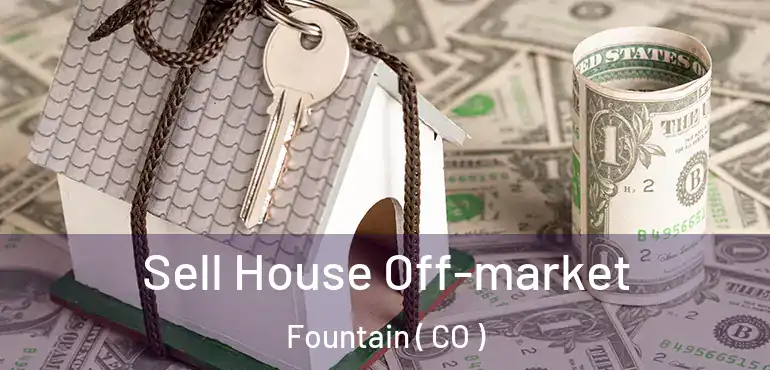  Sell House Off-market Fountain ( CO )