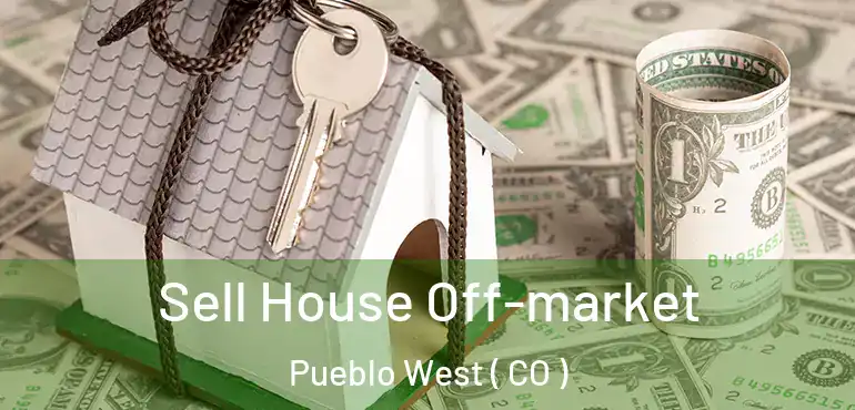  Sell House Off-market Pueblo West ( CO )