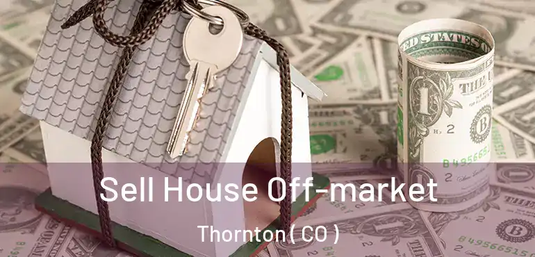  Sell House Off-market Thornton ( CO )