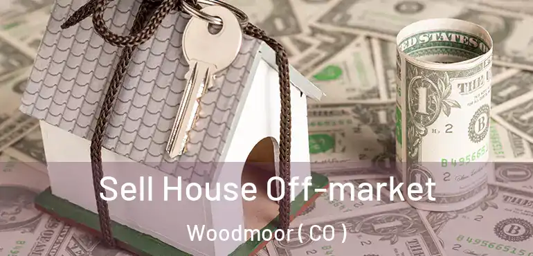  Sell House Off-market Woodmoor ( CO )