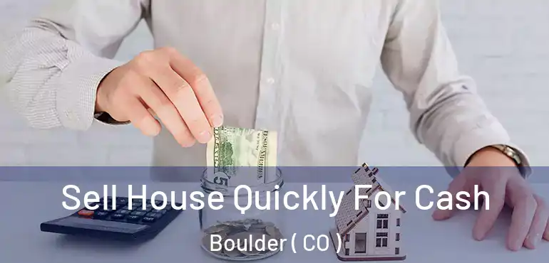  Sell House Quickly For Cash Boulder ( CO )