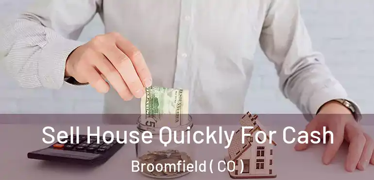  Sell House Quickly For Cash Broomfield ( CO )
