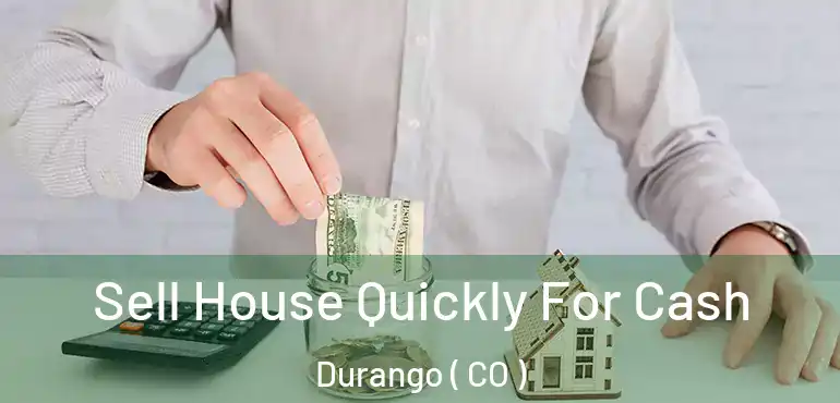  Sell House Quickly For Cash Durango ( CO )