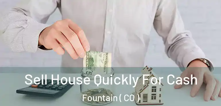  Sell House Quickly For Cash Fountain ( CO )