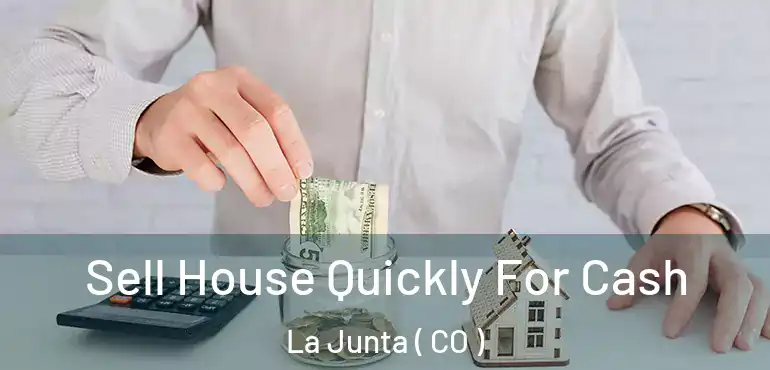  Sell House Quickly For Cash La Junta ( CO )