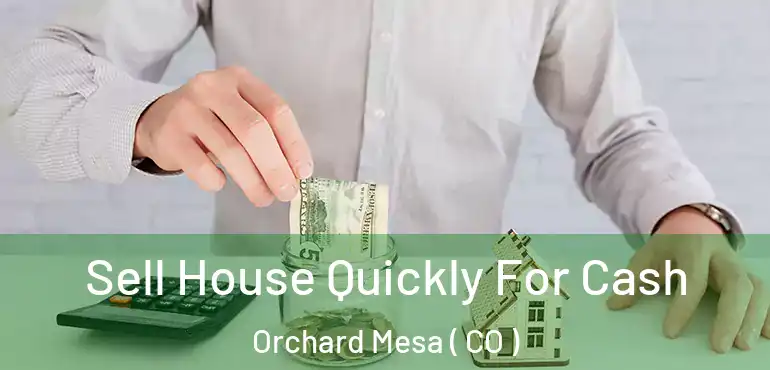  Sell House Quickly For Cash Orchard Mesa ( CO )