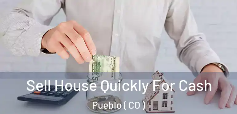  Sell House Quickly For Cash Pueblo ( CO )