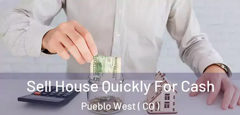  Sell House Quickly For Cash Pueblo West ( CO )