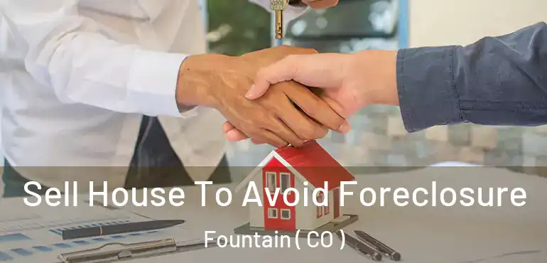  Sell House To Avoid Foreclosure Fountain ( CO )