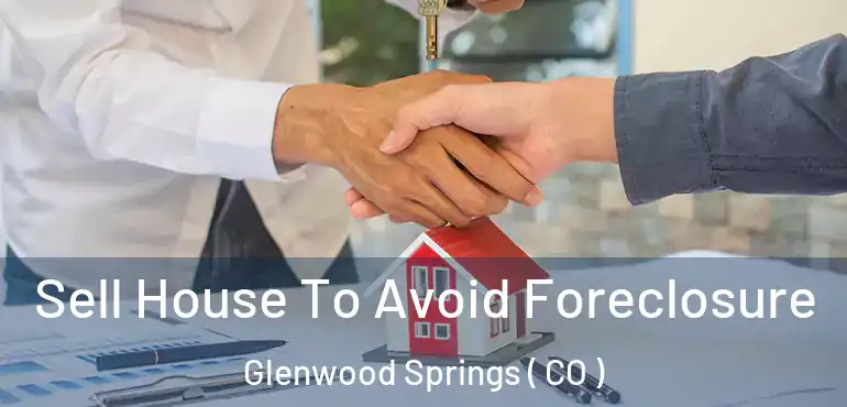  Sell House To Avoid Foreclosure Glenwood Springs ( CO )