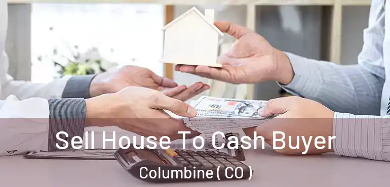  Sell House To Cash Buyer Columbine ( CO )