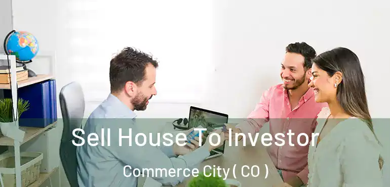  Sell House To Investor Commerce City ( CO )