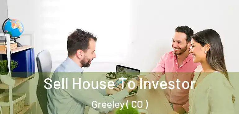  Sell House To Investor Greeley ( CO )